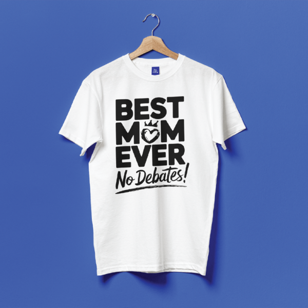 Best Mom Ever no debates T-shirt