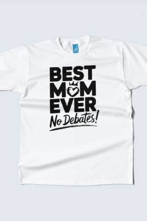 Best Mom Ever no debates T-shirt