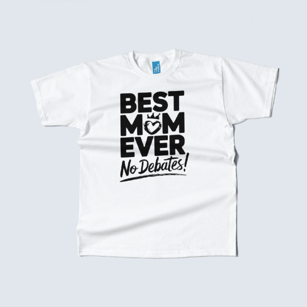 Best Mom Ever no debates T-shirt
