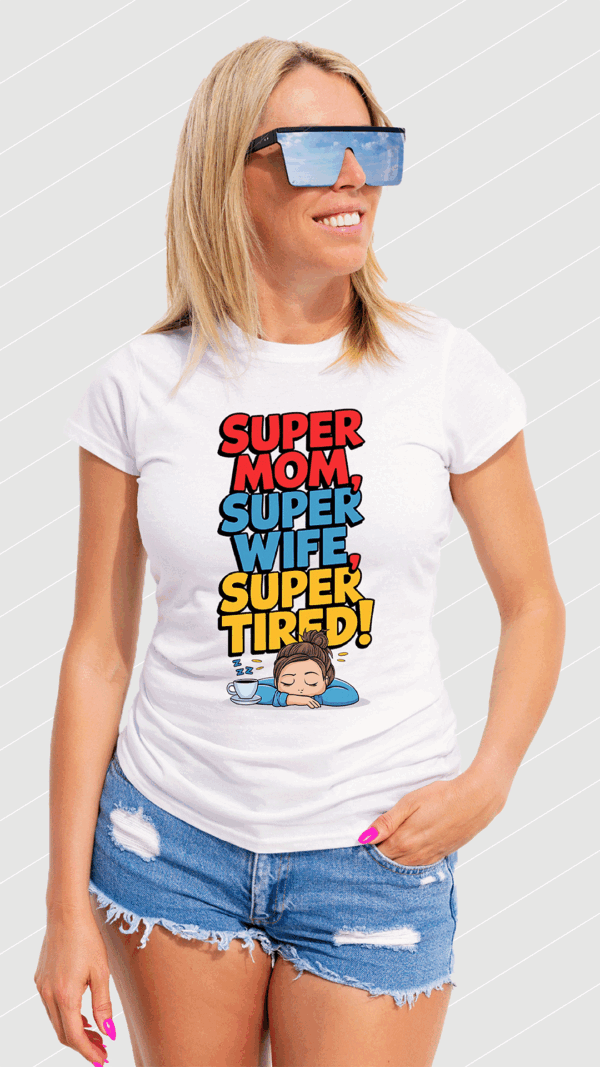 Super Mom, Super Wife, Super Tired! T-Shirt - Image 9
